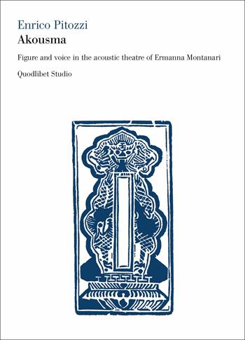 Akousma. Figure and voice in the acoustic theatre of Ermanna Montanari - Enrico Pitozzi - Libro Quodlibet 2018, Quodlibet studio. Corpi | Libraccio.it