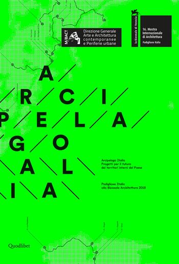 Arcipelago italia. Progetti per il futuro dei territori interni del Paese. Padiglione Italia alla Biennale Architettura 2018  - Libro Quodlibet 2018, Cataloghi di mostre | Libraccio.it