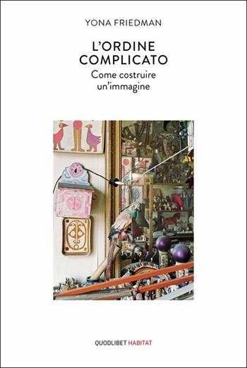 L' ordine complicato. Come costruire un'immagine - Yona Friedman - Libro Quodlibet 2018, Habitat | Libraccio.it