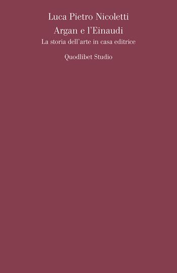 Argan e l'Einaudi. La storia dell'arte in casa editrice - Luca Pietro Nicoletti - Libro Quodlibet 2018, Quodlibet studio. Teoria arti cult. vis. | Libraccio.it