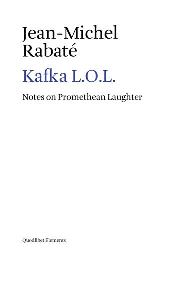 Kafka L.O.L. Notes on promethean laughter - Jean-Michel Rabaté - Libro Quodlibet 2018, Elements | Libraccio.it