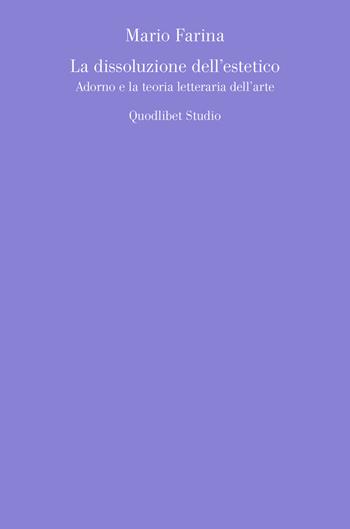La dissoluzione dell'estetico. Adorno e la teoria letteraria dell'arte - Mario Farina - Libro Quodlibet 2018, Quodlibet studio. Estetica e critica | Libraccio.it