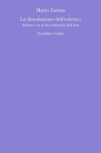 La dissoluzione dell'estetico. Adorno e la teoria letteraria dell'arte - Mario Farina - Libro Quodlibet 2018, Quodlibet studio. Estetica e critica | Libraccio.it