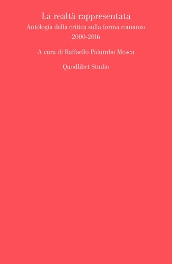 La realtà rappresentata. Antologia della critica sulla forma romanzo (2000-2016)  - Libro Quodlibet 2019, Quodlibet studio. Scienze della cultura | Libraccio.it