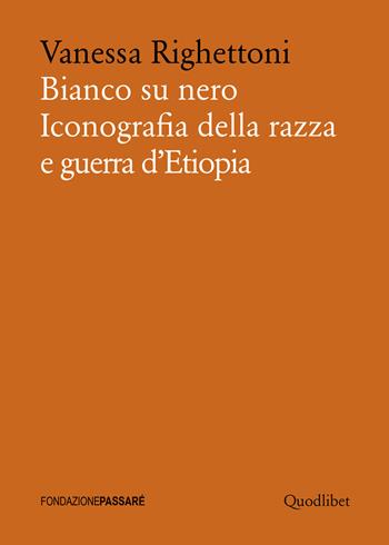 Bianco su nero. Iconografia della razza e guerra d'Etiopia - Vanessa Righettoni - Libro Quodlibet 2018, Biblioteca Passaré | Libraccio.it