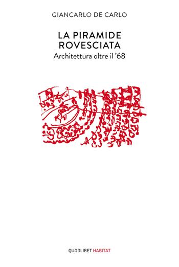 La piramide rovesciata. Architettura oltre il '68 - Giancarlo De Carlo - Libro Quodlibet 2018, Habitat | Libraccio.it