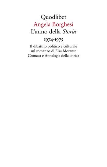 L' anno della «Storia» 1974-1975. Il dibattito politico e culturale sul romanzo di Elsa Morante. Cronaca e antologia della critica - Angela Borghesi - Libro Quodlibet 2019, Saggi | Libraccio.it