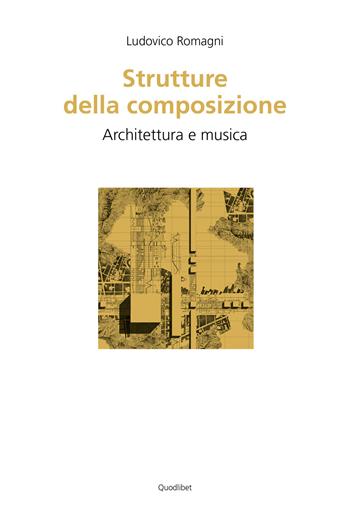 Strutture della composizione. Architettura e musica - Ludovico Romagni - Libro Quodlibet 2019, Saad Print. ON Occasioni della ricerca | Libraccio.it