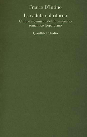 La caduta e il ritorno. Cinque movimenti dell'immaginario romantico leopardiano - Franco D'Intino - Libro Quodlibet 2019, Quodlibet studio. Lettere | Libraccio.it