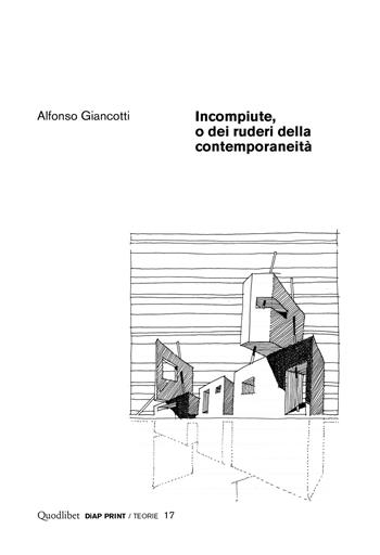 Incompiute, o dei ruderi della contemporaneità - Alfonso Giancotti - Libro Quodlibet 2018, Diap print/Teorie | Libraccio.it
