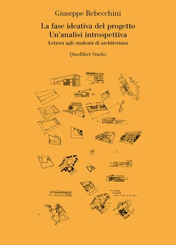La fase ideativa del progetto. Un'analisi introspettiva. Lettera agli studenti di architettura - Giuseppe Rebecchini - Libro Quodlibet 2019, Quodlibet studio. Città e paesaggio | Libraccio.it