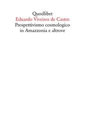 Prospettivismo cosmologico in Amazzonia e altrove. Quattro lezioni tenute presso il Department of Social Anthropology, Cambridge University (febbraio-marzo 1998)