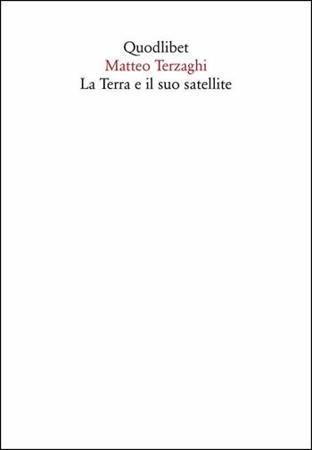 La Terra e il suo satellite - Matteo Terzaghi - Libro Quodlibet 2019, In ottavo | Libraccio.it