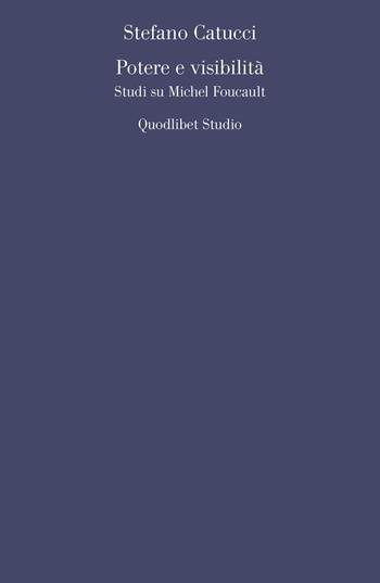 Potere e visibilità. Studi su Michel Foucault - Stefano Catucci - Libro Quodlibet 2019, Quodlibet studio. Filosofia e politica | Libraccio.it
