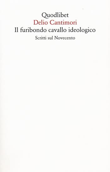Il furibondo cavallo ideologico. Scritti sul Novecento - Delio Cantimori - Libro Quodlibet 2019, Saggi | Libraccio.it