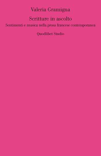 Scritture in ascolto. Sentimenti e musica nella prosa francese contemporanea - Valeria Gramigna - Libro Quodlibet 2019, Quodlibet studio. Lettere. Ultracontemporanea | Libraccio.it