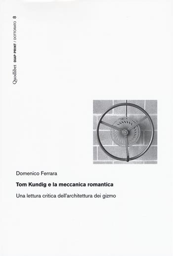 Tom Kundig e la meccanica romantica. Una lettura critica dell'architettura dei gizmo - Domenico Ferrara - Libro Quodlibet 2019, Diap print/Dottorato | Libraccio.it