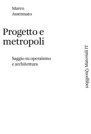 Progetto e metropoli. Saggio su operaismo e architettura - Marco Assennato - Libro Quodlibet 2019, Materiali IT | Libraccio.it