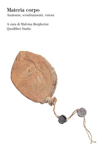 Materia corpo. Anatomie, sconfinamenti, visioni  - Libro Quodlibet 2020, Quodlibet studio. Corpi | Libraccio.it