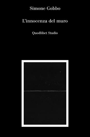 L' innocenza del muro - Simone Gobbo - Libro Quodlibet 2020, Quodlibet studio. Città e paesaggio | Libraccio.it