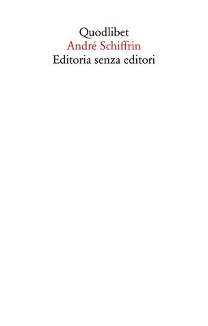 Editoria senza editori - André Schiffrin - Libro Quodlibet 2019, Saggi | Libraccio.it