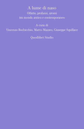 A lume di naso. Olfatto, profumi, aromi tra mondo antico e contemporaneo  - Libro Quodlibet 2019, Quodlibet studio. Estetica e critica | Libraccio.it