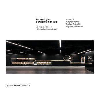 Archeologia per chi va in metro. La nuova stazione di San Giovanni a Roma  - Libro Quodlibet 2019, Diap print/Progetti | Libraccio.it