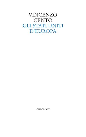Gli Stati Uniti d'Europa - Vincenzo Cento - Libro Quodlibet 2019 | Libraccio.it