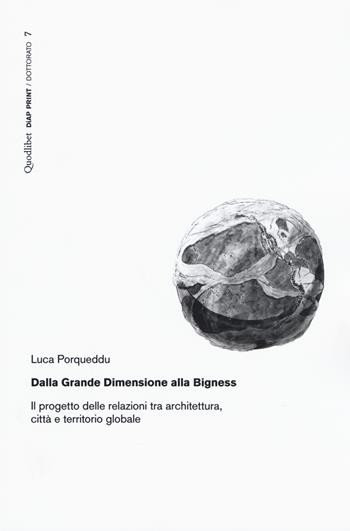 Dalla Grande Dimensione alla Bigness. Il progetto delle relazioni tra architettura, città e territorio globale - Luca Porqueddu - Libro Quodlibet 2019, Diap print/Dottorato | Libraccio.it