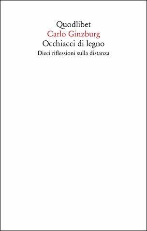 Occhiacci di legno. Dieci riflessioni sulla distanza. Ediz. ampliata - Carlo Ginzburg - Libro Quodlibet 2019, Saggi | Libraccio.it