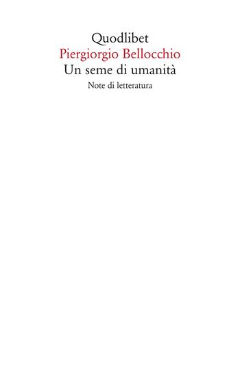 Un seme di umanità. Note di letteratura - Piergiorgio Bellocchio - Libro Quodlibet 2020, Saggi | Libraccio.it