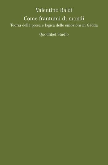 Come frantumi di mondi. Teoria della prosa e logica delle emozioni in Gadda - Valentino Baldi - Libro Quodlibet 2019, Quodlibet studio. Lettere | Libraccio.it