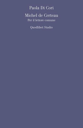 Michel de Certeau. Per il lettore comune - Paola Di Cori - Libro Quodlibet 2020, Quodlibet studio. Filosofia e politica | Libraccio.it