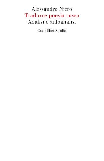 Tradurre poesia russa. Analisi e autoanalisi - Alessandro Niero - Libro Quodlibet 2019, Quodlibet Studio. Letteratura tradotta in Italia | Libraccio.it