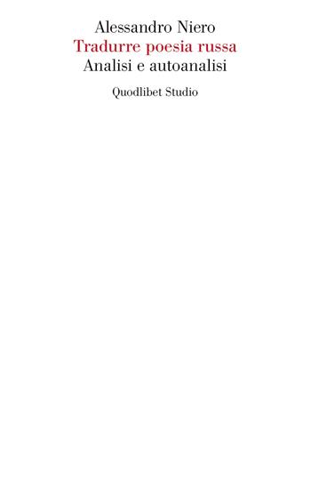 Tradurre poesia russa. Analisi e autoanalisi - Alessandro Niero - Libro Quodlibet 2019, Quodlibet Studio. Letteratura tradotta in Italia | Libraccio.it