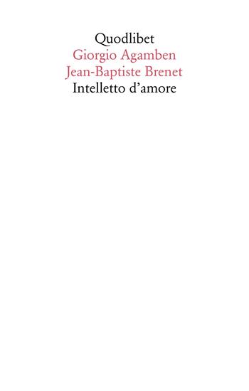 Intelletto d'amore - Giorgio Agamben, Jean-Baptiste Brenet - Libro Quodlibet 2020, Saggi | Libraccio.it