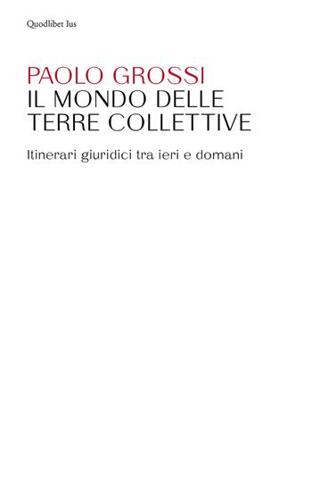 Il mondo delle terre collettive. Itinerari giuridici tra ieri e domani - Paolo Grossi - Libro Quodlibet 2019, Ius | Libraccio.it