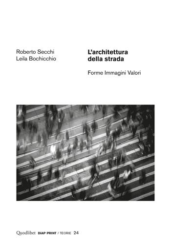 L' architettura della strada. Forme immagini valori - Roberto Secchi, Leila Bochicchio - Libro Quodlibet 2020, Diap print/Teorie | Libraccio.it