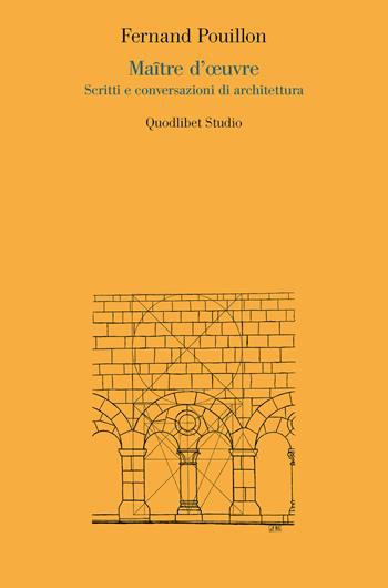 Maître d'oeuvre. Scritti e conversazioni di architettura - Fernand Pouillon - Libro Quodlibet 2020, Quodlibet studio. Città e paesaggio. Saggi | Libraccio.it