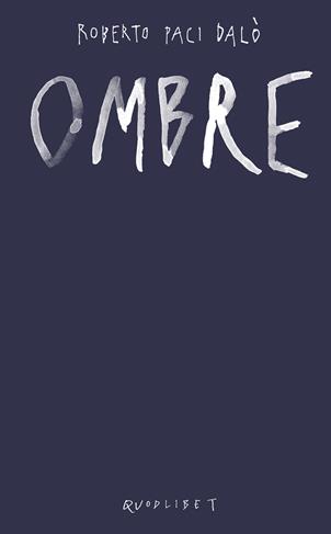 Ombre. Ediz. a colori - Roberto Paci Dalò - Libro Quodlibet 2019, Libri d'artista | Libraccio.it