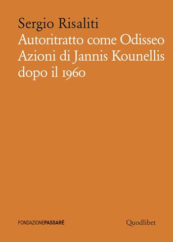 Autoritratto come Odisseo. Azioni di Jannis Kounellis dopo il 1960 - Sergio Risaliti - Libro Quodlibet 2020, Biblioteca Passaré | Libraccio.it