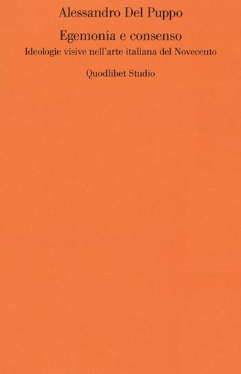 Egemonia e consenso. Ideologie visive nell'arte italiana del Novecento - Alessandro Del Puppo - Libro Quodlibet 2020, Quodlibet studio. Storia dell'arte | Libraccio.it