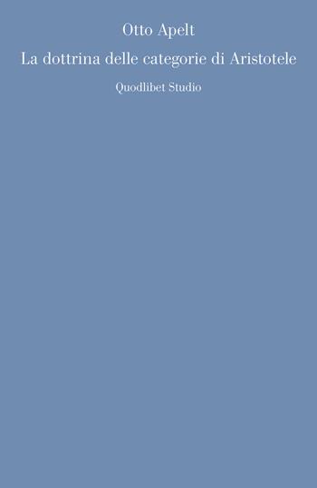 La dottrina delle categorie di Aristotele - Otto Apelt - Libro Quodlibet 2020, Quodlibet studio. Discipline filosofiche | Libraccio.it