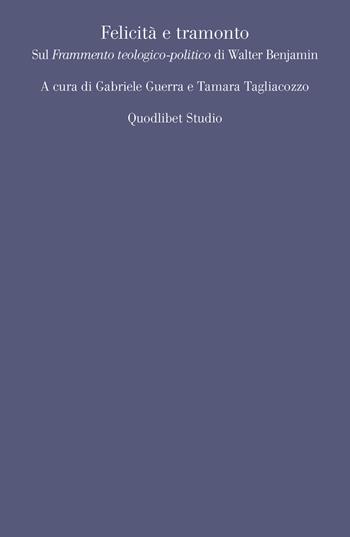 Felicità e tramonto. Sul «Frammento teologico-politico» di Walter Benjamin  - Libro Quodlibet 2020, Quodlibet studio. Filosofia e politica | Libraccio.it