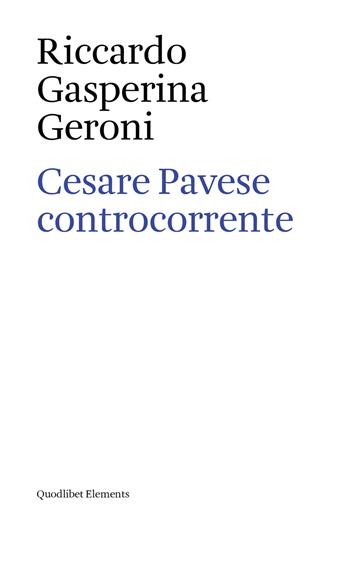 Cesare Pavese controcorrente - Riccardo Gasperina Geroni - Libro Quodlibet 2020, Elements | Libraccio.it
