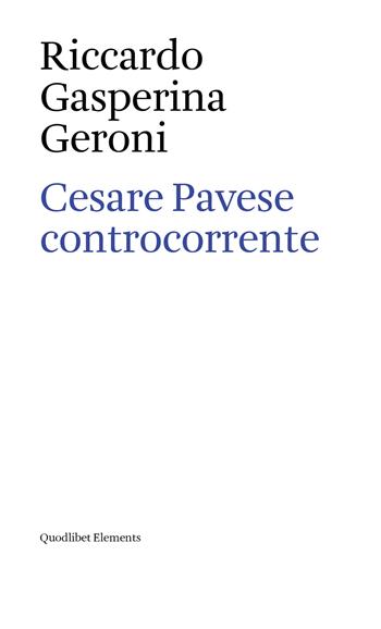 Cesare Pavese controcorrente - Riccardo Gasperina Geroni - Libro Quodlibet 2020, Elements | Libraccio.it