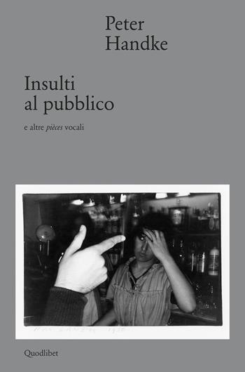 Insulti al pubblico e altre pièces vocali - Peter Handke - Libro Quodlibet 2020, In ottavo grande | Libraccio.it