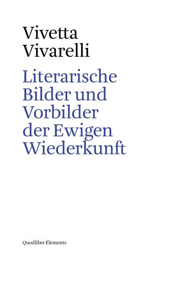 Literarische Bilder und Vorbilder der Ewigen Wiederkunft - Vivetta Vivarelli - Libro Quodlibet 2019, Elements | Libraccio.it