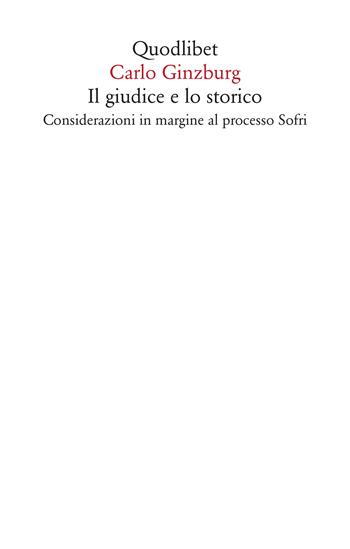 Il giudice e lo storico. Considerazioni in margine al processo Sofri - Carlo Ginzburg - Libro Quodlibet 2020, Saggi | Libraccio.it