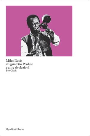 Miles Davis, il quintetto perduto e altre rivoluzioni - Bob Gluck - Libro Quodlibet 2020, Chorus | Libraccio.it
